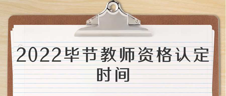 2022毕节教师资格认定时间